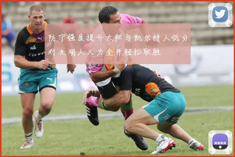 防守强度提升太阳与凯尔特人低分对决湖人火力全开轻松取胜