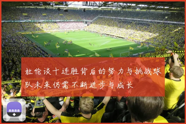 杜伦谈十连胜背后的努力与挑战球队未来仍需不断进步与成长
