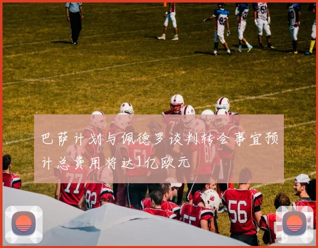 巴萨计划与佩德罗谈判转会事宜预计总费用将达1亿欧元